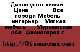 Диван угол левый › Цена ­ 35 000 - Все города Мебель, интерьер » Мягкая мебель   . Мурманская обл.,Оленегорск г.